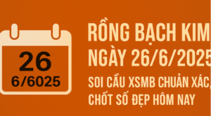 Rồng Bạch Kim ngày 26/6/2025 – Lịch ngày tháng và nội dung soi cầu lô đề miền Bắc