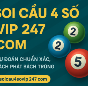 Soi cầu 4 số VIP 247 com – Dự đoán chính xác, bách phát bách trúng mỗi ngày