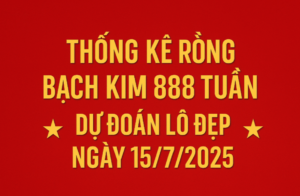 Thống kê Rồng Bạch Kim 888 tuần – Dự đoán lô đẹp miền Bắc ngày 15/7/2025 chính xác, nổi bật trên nền đỏ vàng