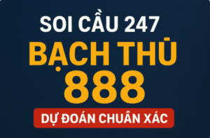 Soi cầu 247 bạch thủ 888 – Dự đoán chuẩn xác hôm nay