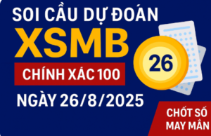 Soi cầu dự đoán XSMB ngày 26/8/2025 – Chốt số may mắn chính xác 100