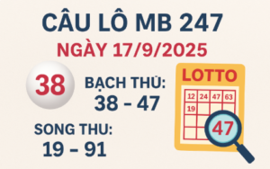 Cầu lô MB 247 ngày 17/9/2025 - Dự đoán lô đề miền Bắc chuẩn xác hôm nay