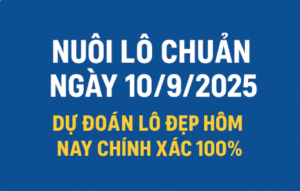 Nuôi lô chuẩn ngày 10/9/2025 – Dự đoán lô đẹp hôm nay chính xác nhất