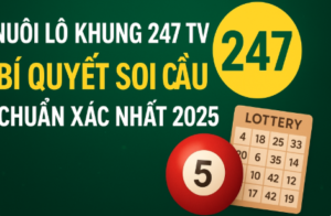 Nuôi lô khung 247 TV – Bí quyết soi cầu lô đề chuẩn xác nhất 2025