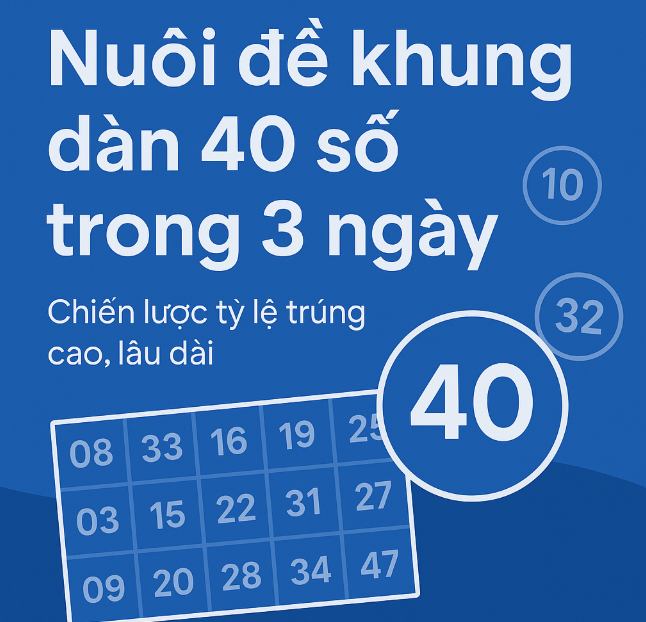 Nuôi đề khung dàn 40 số 3 ngày: Chiến lược vàng cho dân chơi đề