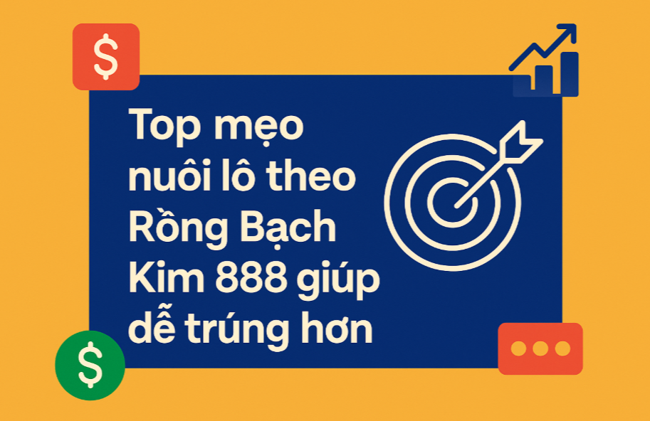 Nuôi Lô Rồng Bạch Kim 888 Giúp Dễ Trúng Hơn