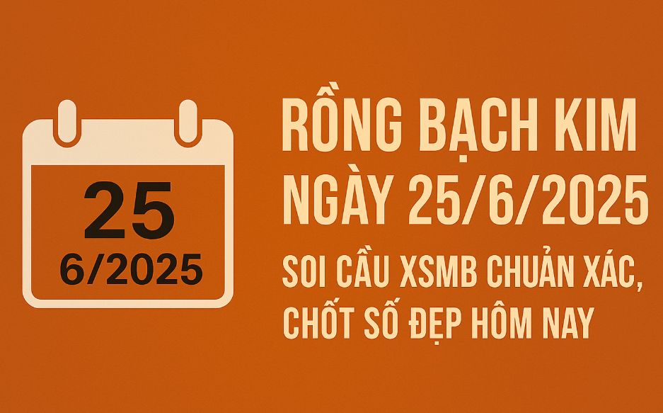 Rồng Bạch Kim ngày 25/6/2025: Soi cầu chính xác – Chốt số đẹp lô đề miền Bắc hôm nay