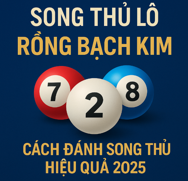 Song Thủ Lô Rồng Bạch Kim – Hướng Dẫn Chơi Lô Dễ Ăn
