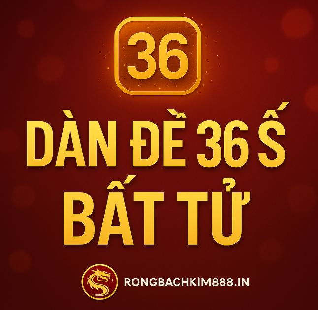 Dàn De 36 Số Bất Tử – Bí Quyết Chinh Phục Lô Đề Miền Bắc