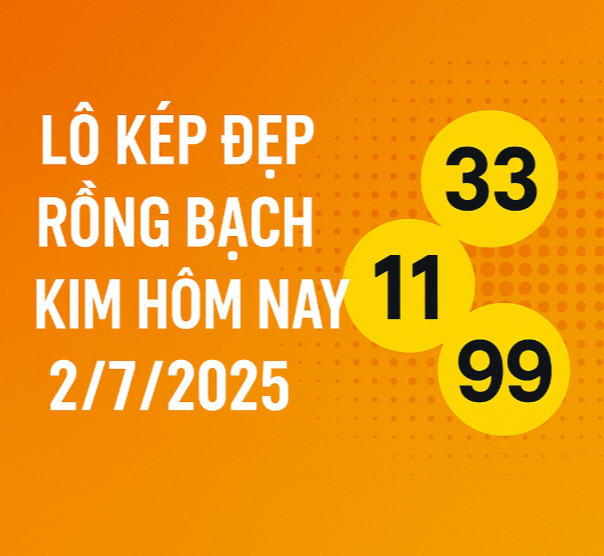 Lô Kép Rồng Bạch Kim Hôm Nay 2/7/2025 – Dự Đoán Chuẩn Từng Con Số
