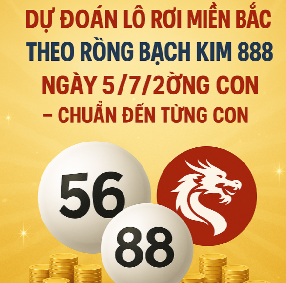 Dự đoán lô rơi Rồng Bạch Kim 888 ngày 5/7/2025 – Chuẩn đến từng con