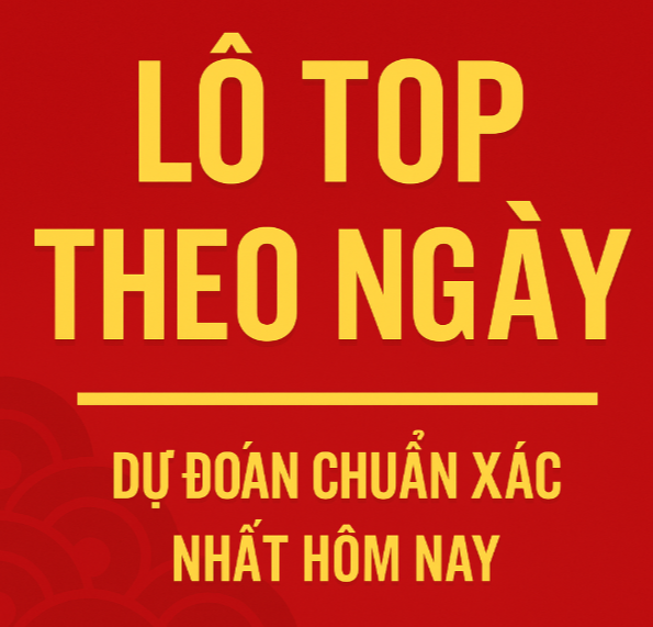 Lô Top Theo Ngày – Dự Đoán Chuẩn Xác Nhất Hôm Nay