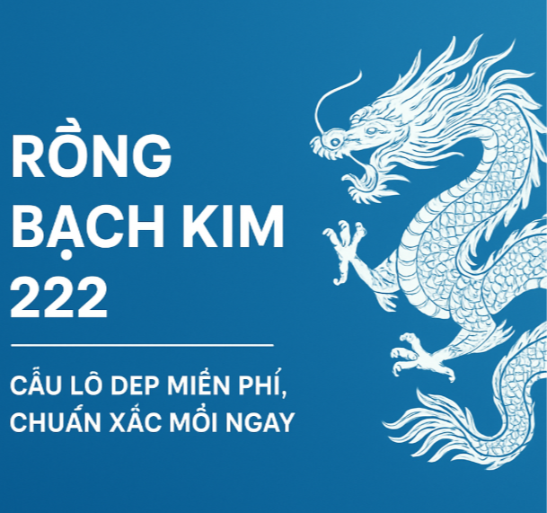 Rồng Bạch Kim 222 – Cầu Lô Đẹp Miễn Phí, Chuẩn Xác Mỗi Ngày