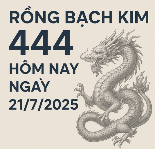 Rồng Bạch Kim 444 Hôm Nay Ngày 21/7/2025 – Dự Đoán Lô Đẹp Chính Xác Nhất