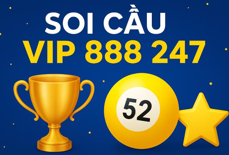 Soi Cầu VIP 888 247 – Dự Đoán Chuẩn Xác Nhất Hôm Nay