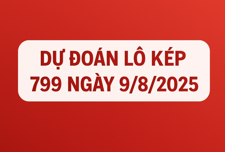 Lô Kép 799 Ngày 9/8/2025 – Dự Đoán Chuẩn Xác, Phân Tích Chi Tiết