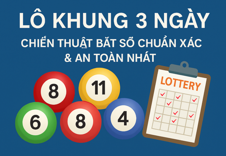 LÔ KHUNG 3 NGÀY – CHIẾN THUẬT BẮT SỐ CHUẨN XÁC & AN TOÀN NHẤT