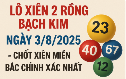 Lô Xiên 2 Rồng Bạch Kim Ngày 3/8/2025 – Chốt Xiên Miền Bắc Chính Xác Nhất