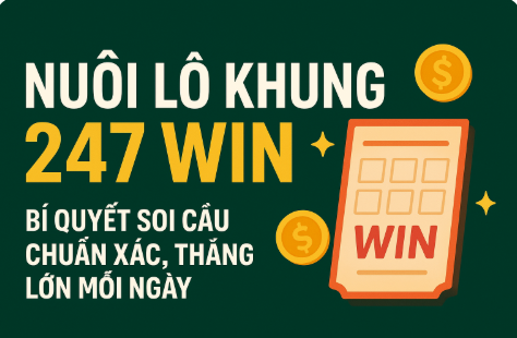 Nuôi lô khung 247 win – Bí quyết chiến lược tối ưu cho lô thủ miền Bắc