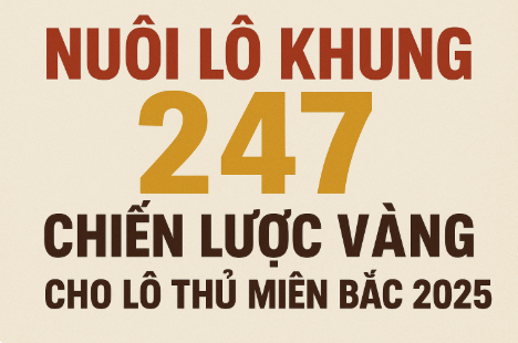Nuôi lô khung 247 – Chiến lược đầu tư thông minh cho lô thủ 2025