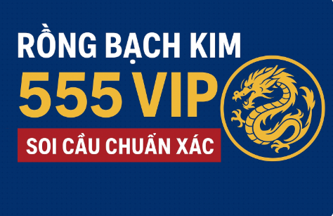 Rồng Bạch Kim 555 VIP – Bí Quyết Soi Cầu Chuẩn Xác Cho Anh Em Lô Thủ