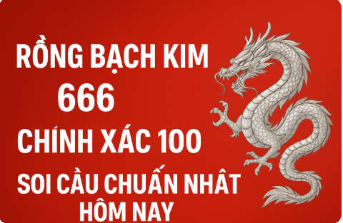 Rồng Bạch Kim 666 chính xác 100 – Bí quyết soi cầu chuẩn nhất hôm nay