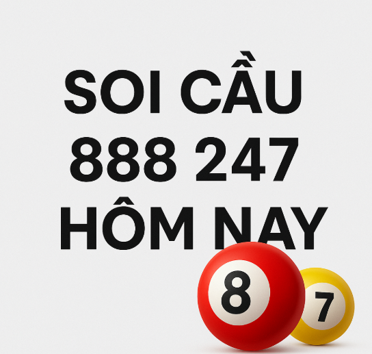 Soi Cầu 888 247 Hôm Nay – Dự Đoán Lô Chuẩn Miền Bắc Từ Cao Thủ
