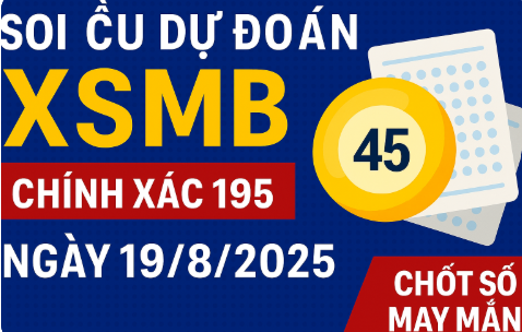 Soi Cầu Dự Đoán XSMB Chính Xác 100 Ngày 19/8/2025 – Chốt Số Rồng Bạch Kim 888