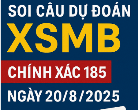 Soi Cầu Dự Đoán XSMB Chính Xác 100 Ngày 20/8/2025 – Chốt Số May Mắn Miền Bắc