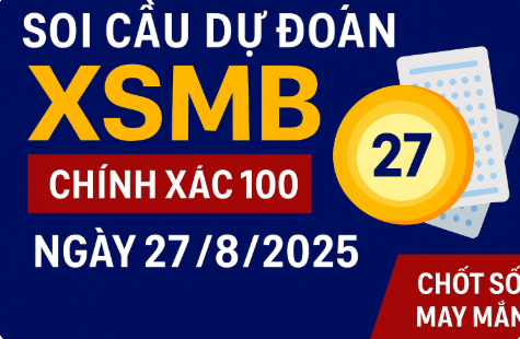 Soi cầu XSMB ngày 27/8/2025 – Dự đoán lô đẹp hôm nay chuẩn xác