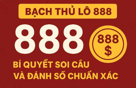 Bạch thủ lô 888 – Bí quyết soi cầu và đánh số chuẩn xác nhất