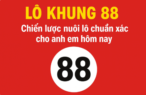 Lô khung 88 – Chiến lược nuôi lô chuẩn xác cho anh em hôm nay