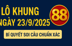 Lô khung ngày 23/9/2025 – Soi cầu và dự đoán chính xác nhất hôm nay