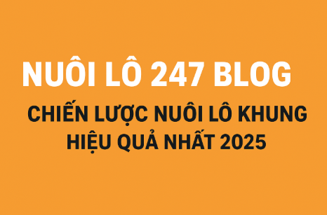 Nuôi lô khung 247 top ngày 9/9/2025 – Bí quyết nuôi lô chuẩn xác nhất hôm nay