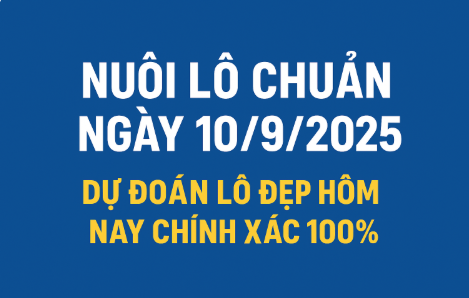 Nuôi lô chuẩn ngày 10/9/2025 – Dự đoán lô đẹp hôm nay chính xác nhất