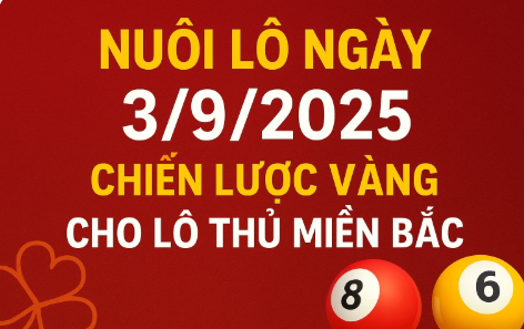Nuôi lô ngày 3/9/2025 – Chiến lược vàng cho lô thủ miền Bắc