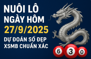 Nuôi lô ngày hôm nay 27/9/2025 – Soi cầu chuẩn xác, dự đoán số đẹp XSMB