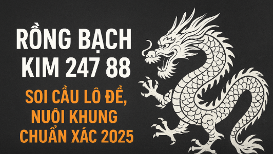 Rồng Bạch Kim 247 88 – Bí quyết soi cầu, nuôi lô đề chuẩn xác 2025 Giới thiệu