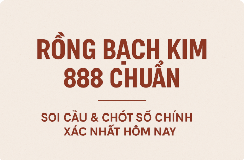 Rồng Bạch Kim 888 chuẩn – Soi cầu, dự đoán và chốt số chính xác nhất