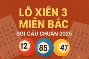 Lô xiên 3 miền Bắc – Soi cầu chuẩn 2025 dễ trúng nhất