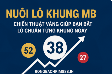 Nuôi lô khung MB – Chiến lược & kinh nghiệm để gia tăng hiệu quả