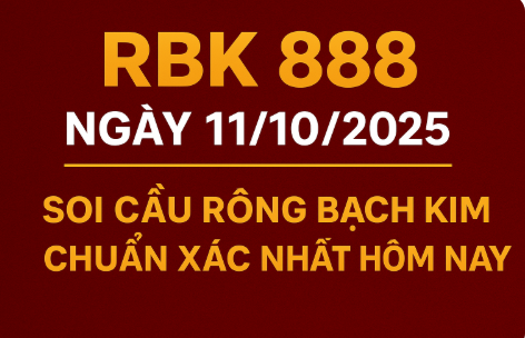 RBK 888 ngày 11/10/2025 – Soi cầu rồng bạch kim chuẩn xác nhất hôm nay
