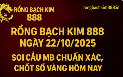 Rồng Bạch Kim 888 ngày 22/10/2025 – Soi cầu chuẩn xác XSMB hôm nay