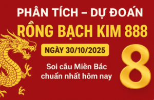 Phân tích và dự đoán Rồng Bạch Kim 888 ngày 30/10/2025 – Soi cầu miền Bắc chính xác nhất hôm nay