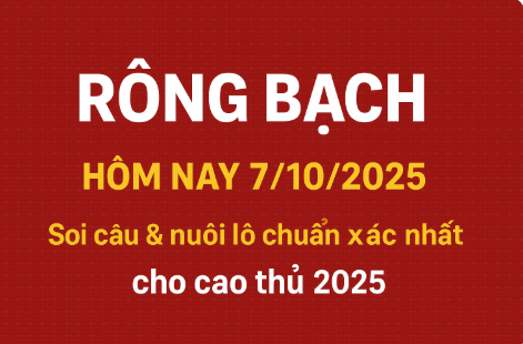 Rồng Bạch Kim hôm nay 7/10/2025 – Soi cầu & nuôi lô chuẩn xác nhất