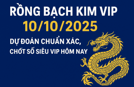 Rồng Bạch Kim VIP – Chốt Số Siêu Chính Xác Ngày 10/10/2025