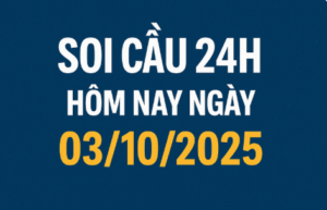 Soi cầu 24h hôm nay - Soi cầu, dự đoán lô đề chuẩn xác nhất