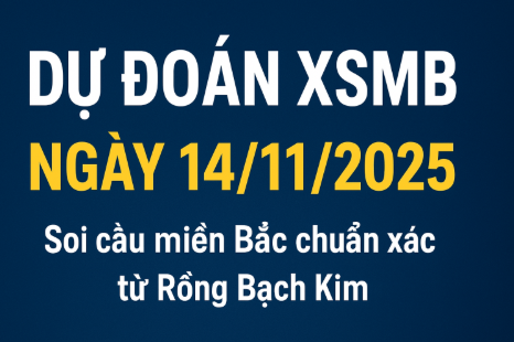 Dự đoán XSMB ngày 14/11/2025 – Phân tích cầu số chuẩn xác từ Rồng Bạch Kim